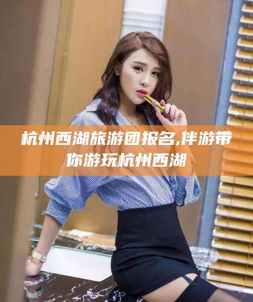 陇南杭州西湖旅游团报名,伴游带你游玩杭州西湖