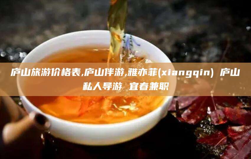 陇南庐山旅游价格表,庐山伴游,雅亦菲(xiangqin) 庐山私人导游 宜春兼职